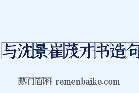 与沈景崔茂才书造句是什么意思的图片